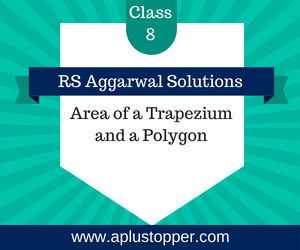 RS Aggarwal Class 8 Solutions Ch 18 Area of a Trapezium and a Polygon