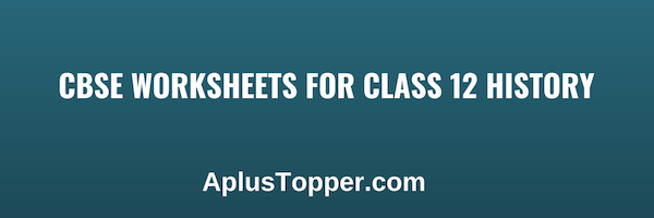 CBSE Worksheets for Class 12 History