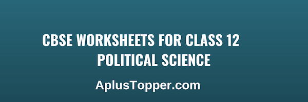 CBSE Worksheets for Class 12 Political Science