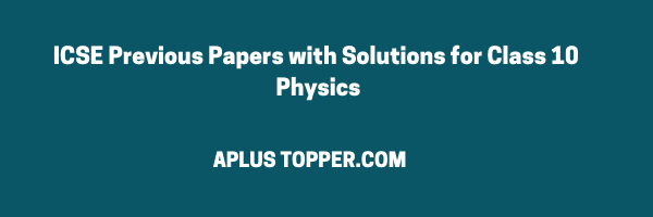 ICSE Previous Papers with Solutions for Class 10 Physics