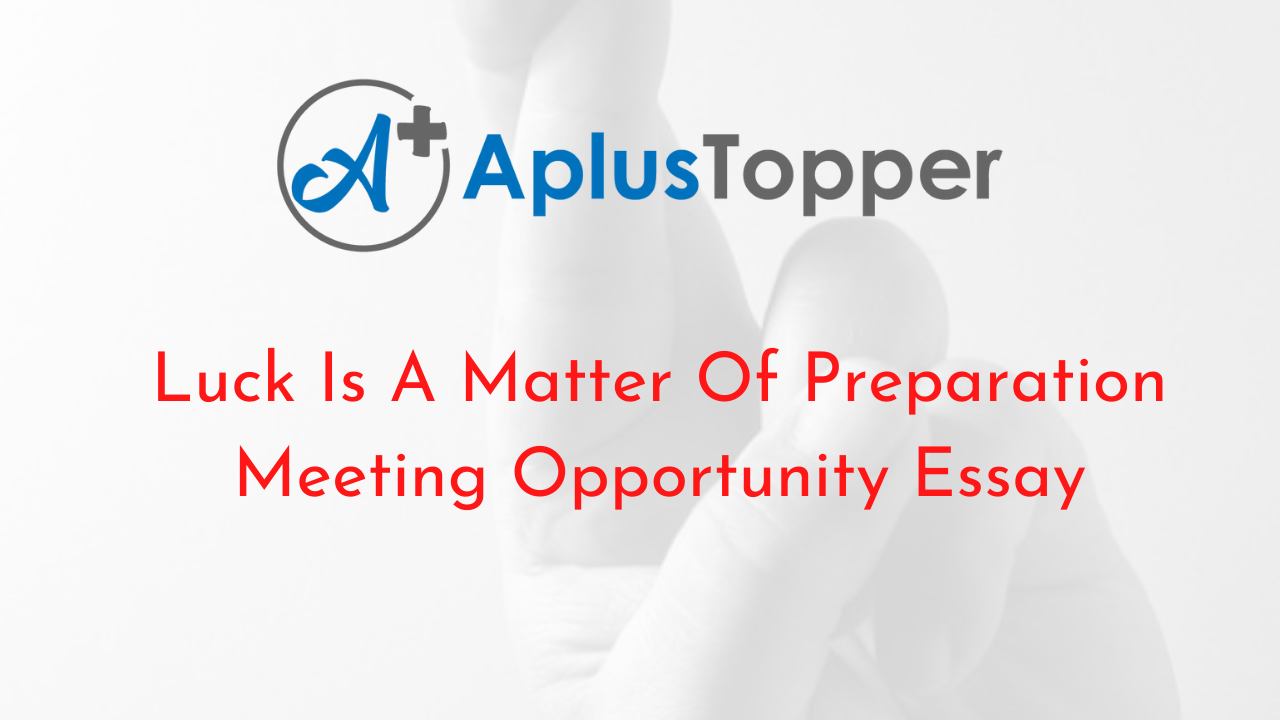 Luck Is A Matter Of Preparation Meeting Opportunity Essay