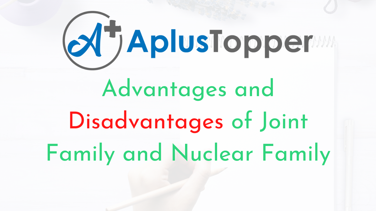 Advantages and Disadvantages of Joint Family and Nuclear Family in Points
